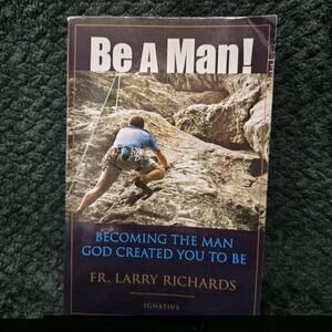 Be A Man Larry Richards Catholic Christian Book Becoming the Man God Created You